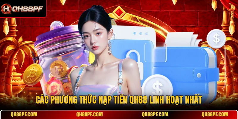 Các phương thức nạp tiền QH88 linh hoạt nhất
