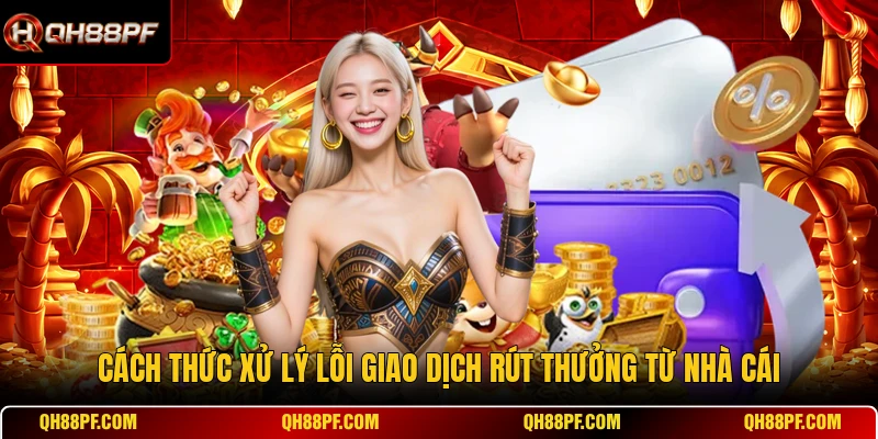 Cách thức xử lý lỗi giao dịch rút thưởng từ nhà cái
