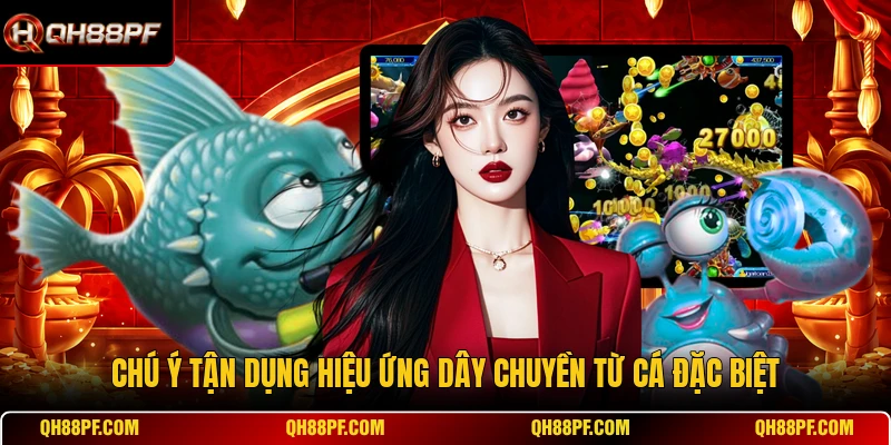 Chú ý tận dụng hiệu ứng dây chuyền từ cá đặc biệt