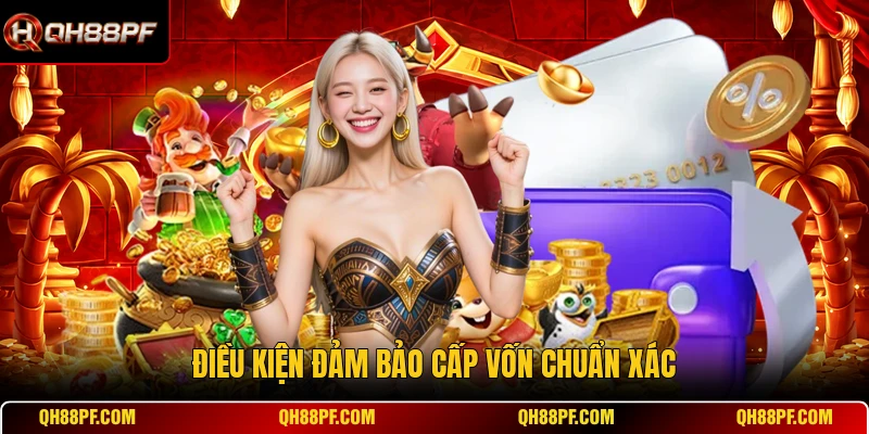 Điều kiện đảm bảo cấp vốn chuẩn xác