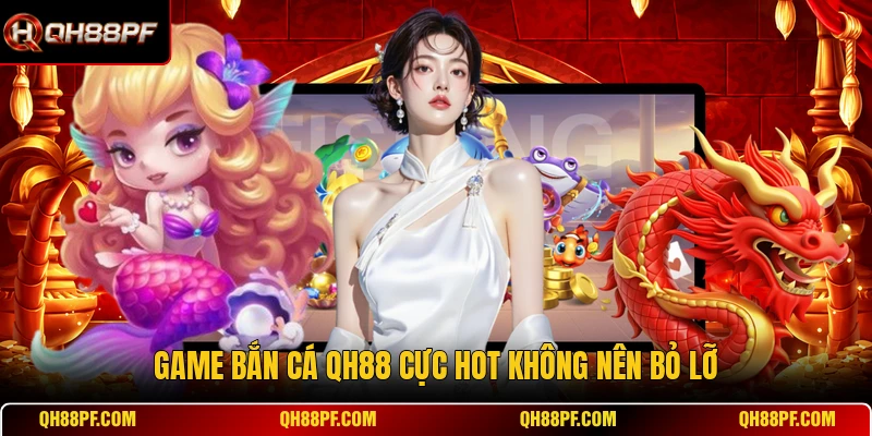 Game bắn cá QH88 cực hot không nên bỏ lỡ