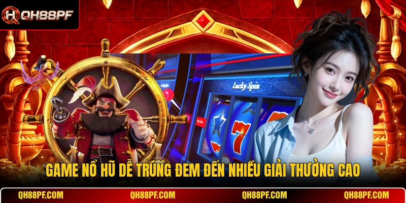Game nổ hũ dễ trúng đem đến nhiều giải thưởng cao