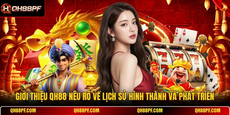 Giới thiệu QH88 nêu rõ về lịch sử hình thành và phát triển