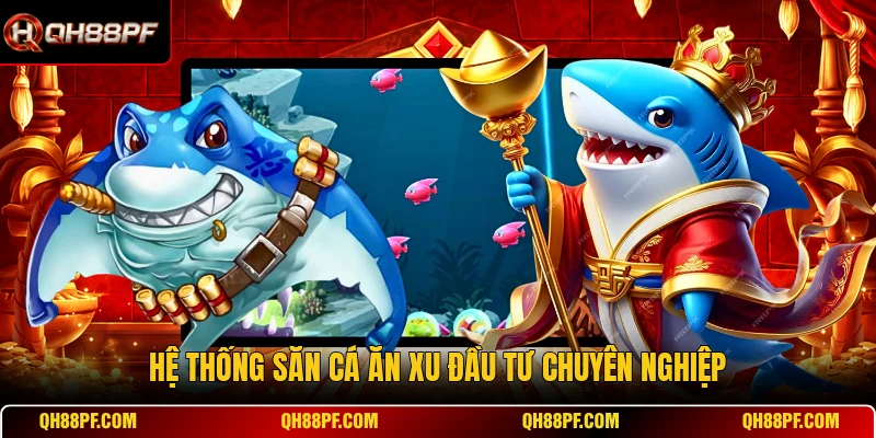 Hệ thống săn cá ăn xu đầu tư chuyên nghiệp