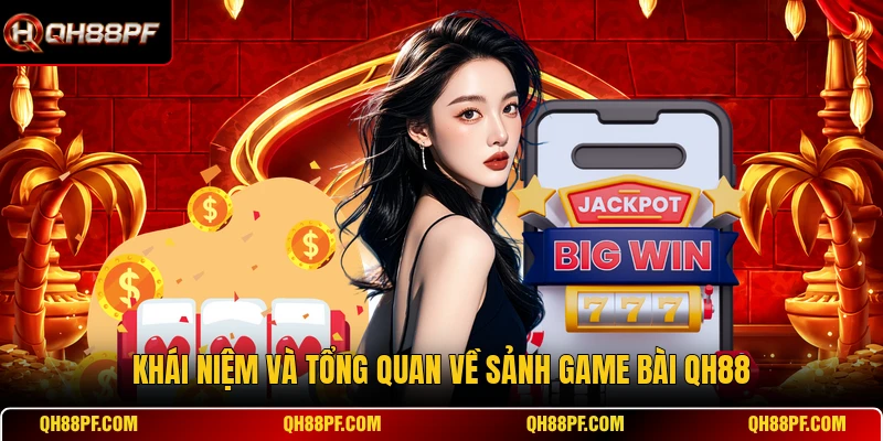 Khái niệm và tổng quan về sảnh game bài QH88