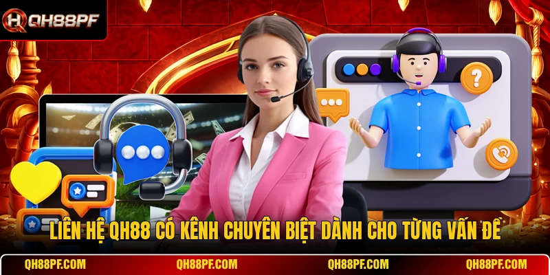 Liên hệ QH88 có kênh chuyên biệt dành cho từng vấn đề