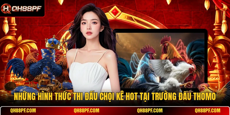 Những hình thức thi đấu chọi kê hot tại trường đấu Thomo