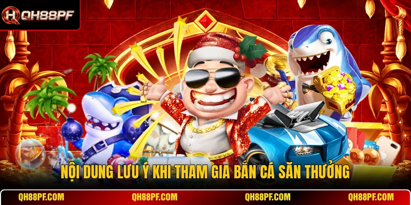 Nội dung lưu ý khi tham gia bắn cá săn thưởng