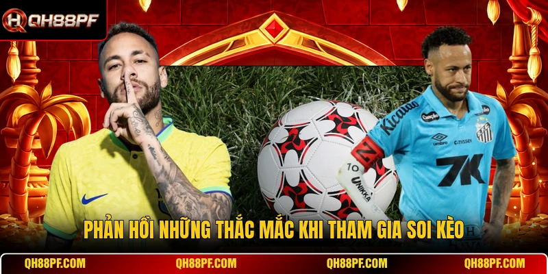 Phản hồi những thắc mắc khi tham gia soi kèo