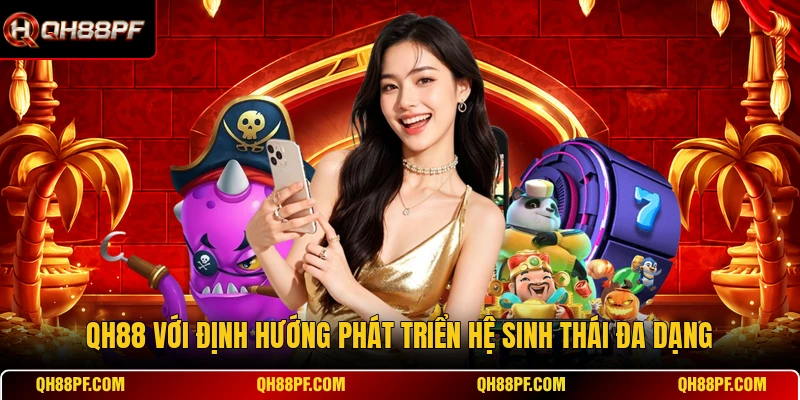 QH88 với định hướng phát triển hệ sinh thái đa dạng