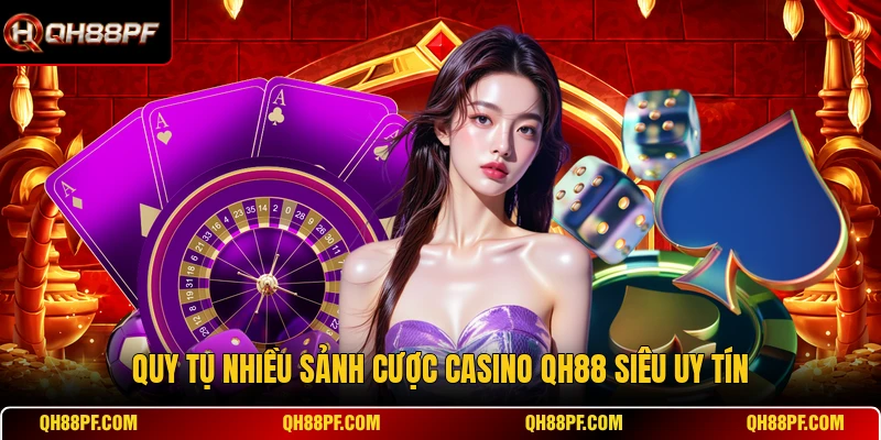 Quy tụ nhiều sảnh cược casino QH88 siêu uy tín