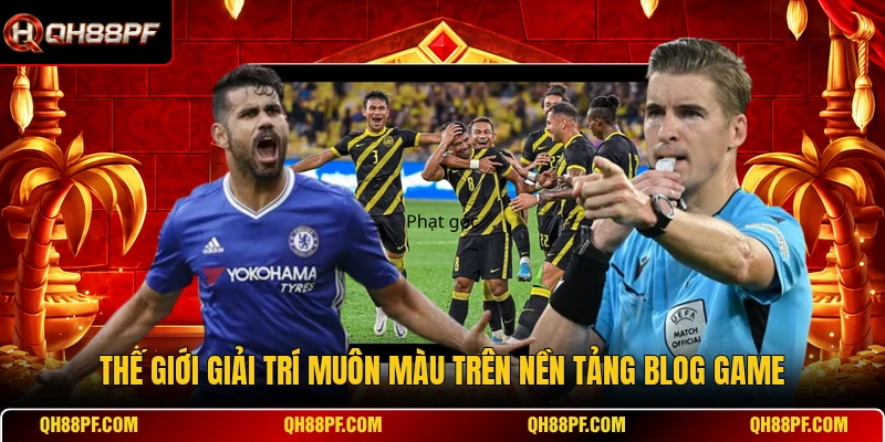 Thế giới giải trí muôn màu trên nền tảng Blog Game